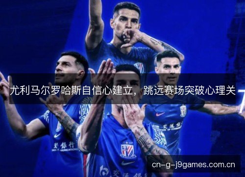 尤利马尔罗哈斯自信心建立，跳远赛场突破心理关