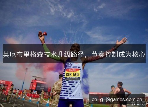 英厄布里格森技术升级路径，节奏控制成为核心